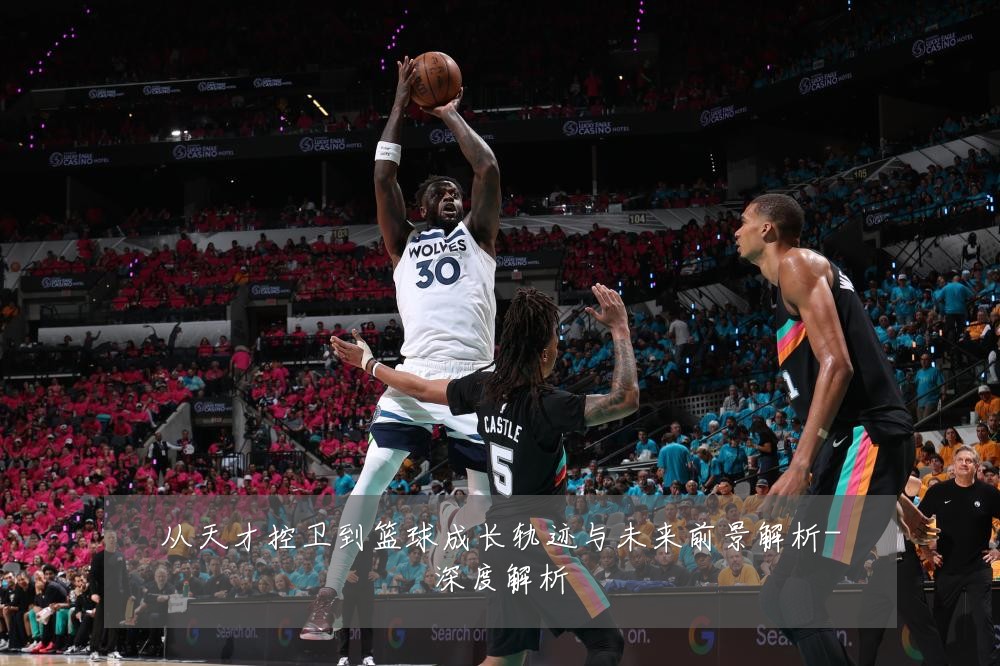 从天才控卫到篮球成长轨迹与未来前景解析-深度解析