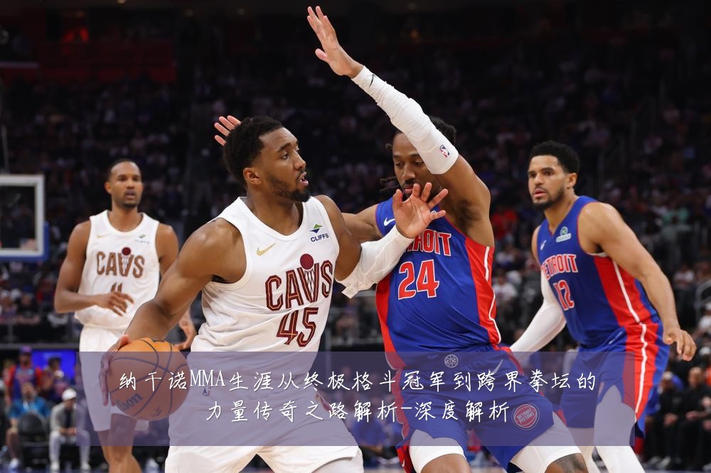 纳干诺MMA生涯从终极格斗冠军到跨界拳坛的力量传奇之路解析-深度解析
